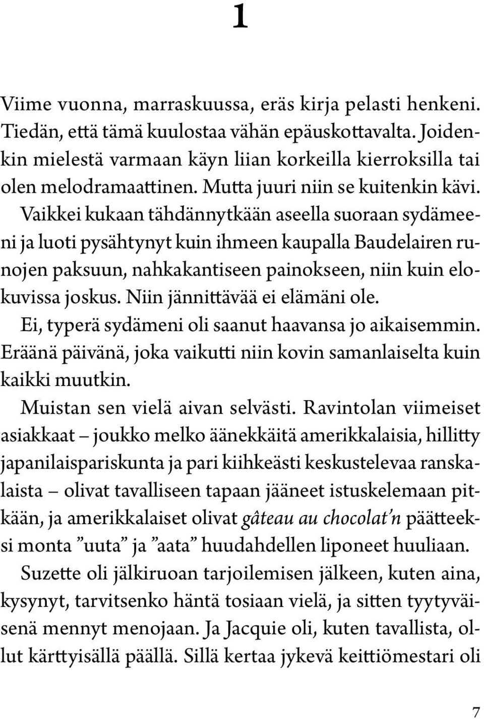 Vaikkei kukaan tähdännytkään aseella suoraan sydämeeni ja luoti pysähtynyt kuin ihmeen kaupalla Baudelairen runojen paksuun, nahkakantiseen painokseen, niin kuin elokuvissa joskus.