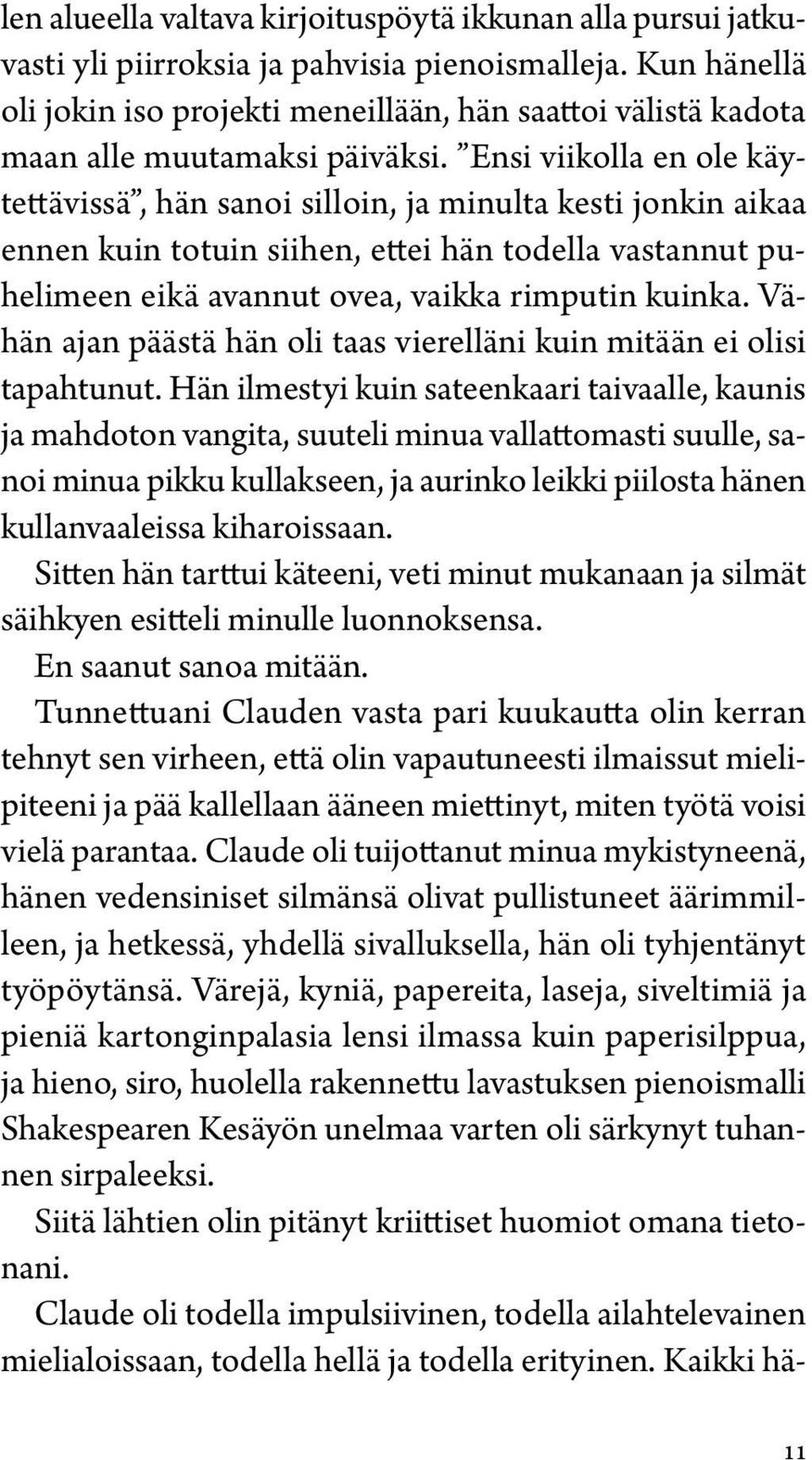 Ensi viikolla en ole käytettävissä, hän sanoi silloin, ja minulta kesti jonkin aikaa ennen kuin totuin siihen, ettei hän todella vastannut puhelimeen eikä avannut ovea, vaikka rimputin kuinka.