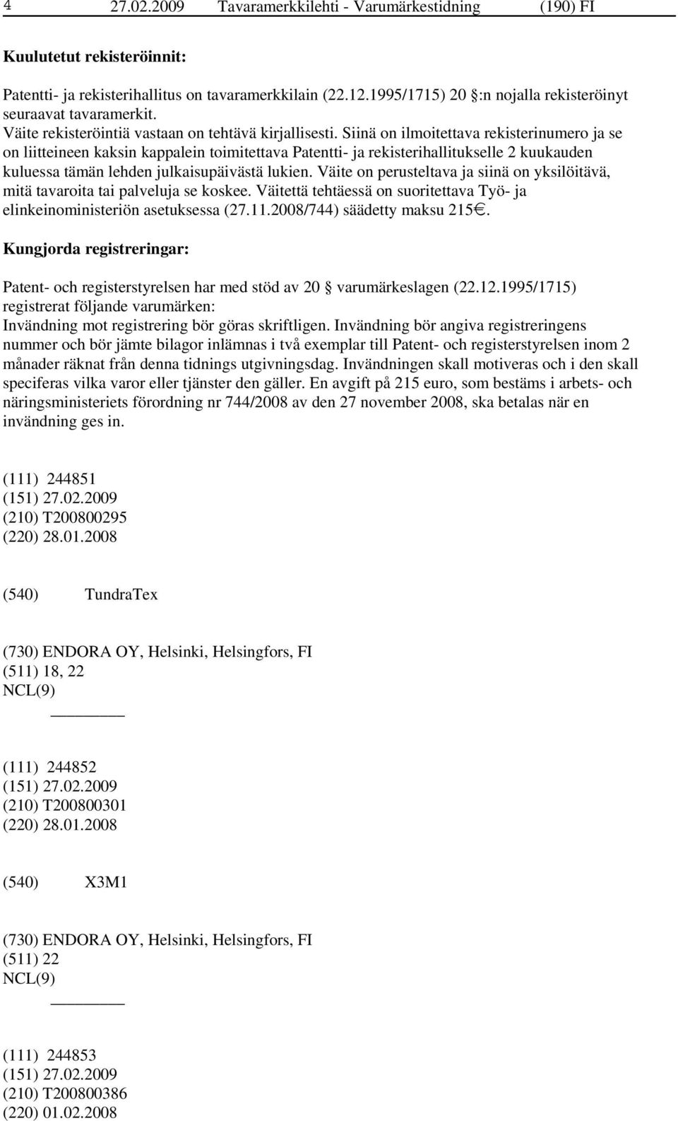 Siinä on ilmoitettava rekisterinumero ja se on liitteineen kaksin kappalein toimitettava Patentti- ja rekisterihallitukselle 2 kuukauden kuluessa tämän lehden julkaisupäivästä lukien.