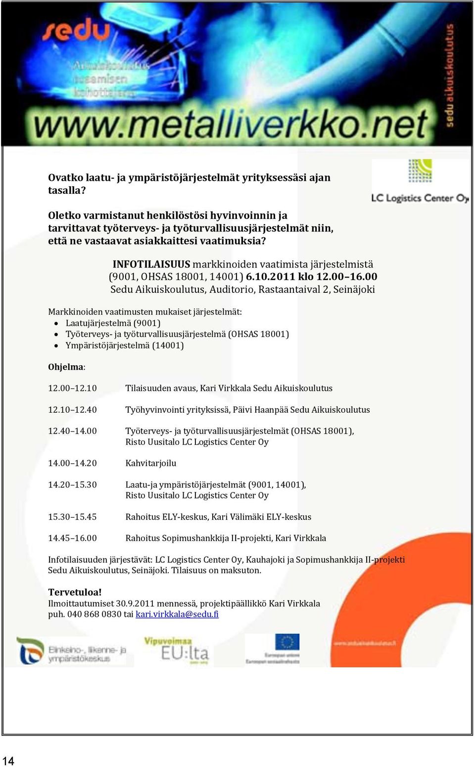 INFOTILAISUUS markkinoiden vaatimista järjestelmistä (9001, OHSAS 18001, 14001) 6.10.2011 klo 12.00 16.