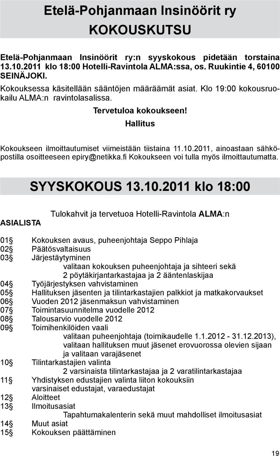 2011, ainoastaan sähköpostilla osoitteeseen epiry@netikka.fi Kokoukseen voi tulla myös ilmoittautumatta. SYYSKOKOUS 13.10.