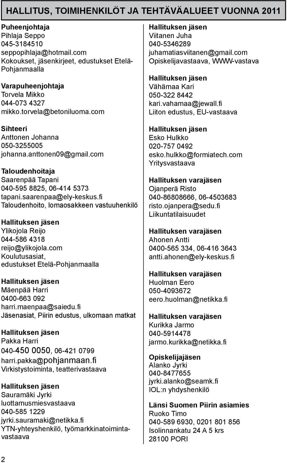 com Taloudenhoitaja Saarenpää Tapani 040-595 8825, 06-414 5373 tapani.saarenpaa@ely-keskus.fi Taloudenhoito, lomaosakkeen vastuuhenkilö Hallituksen jäsen Ylikojola Reijo 044-586 4318 reijo@ylikojola.