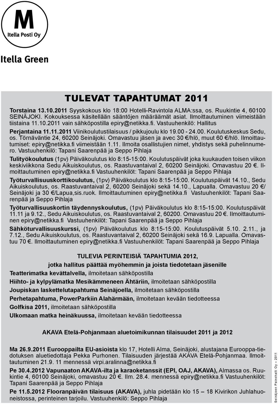 24.00. Koulutuskeskus Sedu, os. Törnäväntie 24, 60200 Seinäjoki. Omavastuu jäsen ja avec 30 /hlö, muut 60 /hlö. Ilmoittautumiset: epiry@netikka.fi viimeistään 1.11.