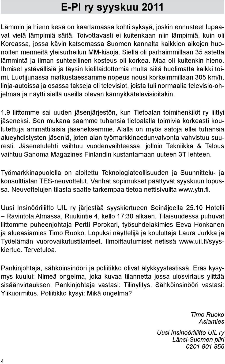 Siellä oli parhaimmillaan 35 astetta lämmintä ja ilman suhteellinen kosteus oli korkea. Maa oli kuitenkin hieno. Ihmiset ystävällisiä ja täysin kielitaidottomia mutta siitä huolimatta kaikki toimi.