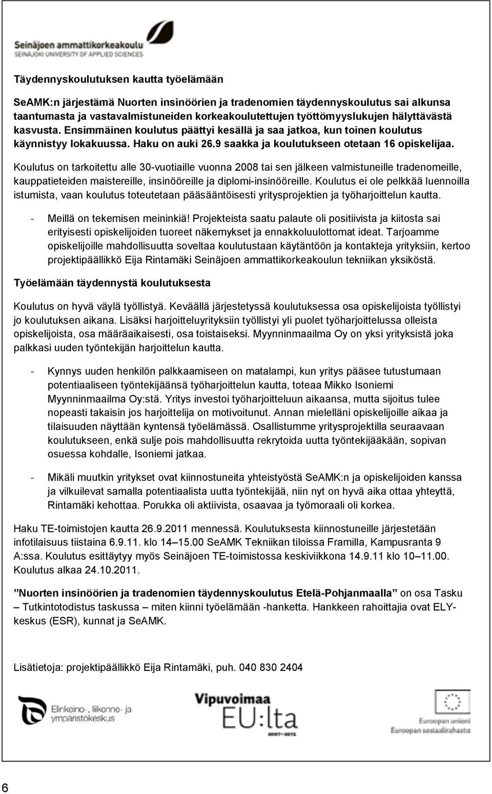 Koulutus on tarkoitettu alle 30-vuotiaille vuonna 2008 tai sen jälkeen valmistuneille tradenomeille, kauppatieteiden maistereille, insinööreille ja diplomi-insinööreille.