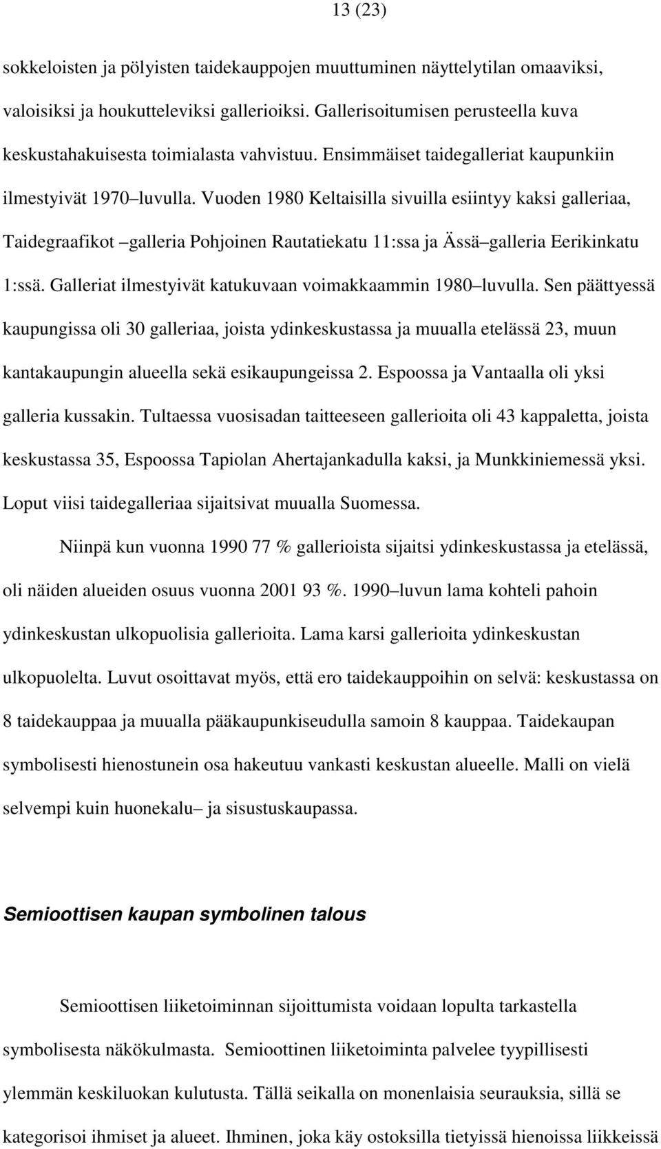 Vuoden 1980 Keltaisilla sivuilla esiintyy kaksi galleriaa, Taidegraafikot galleria Pohjoinen Rautatiekatu 11:ssa ja Ässä galleria Eerikinkatu 1:ssä.