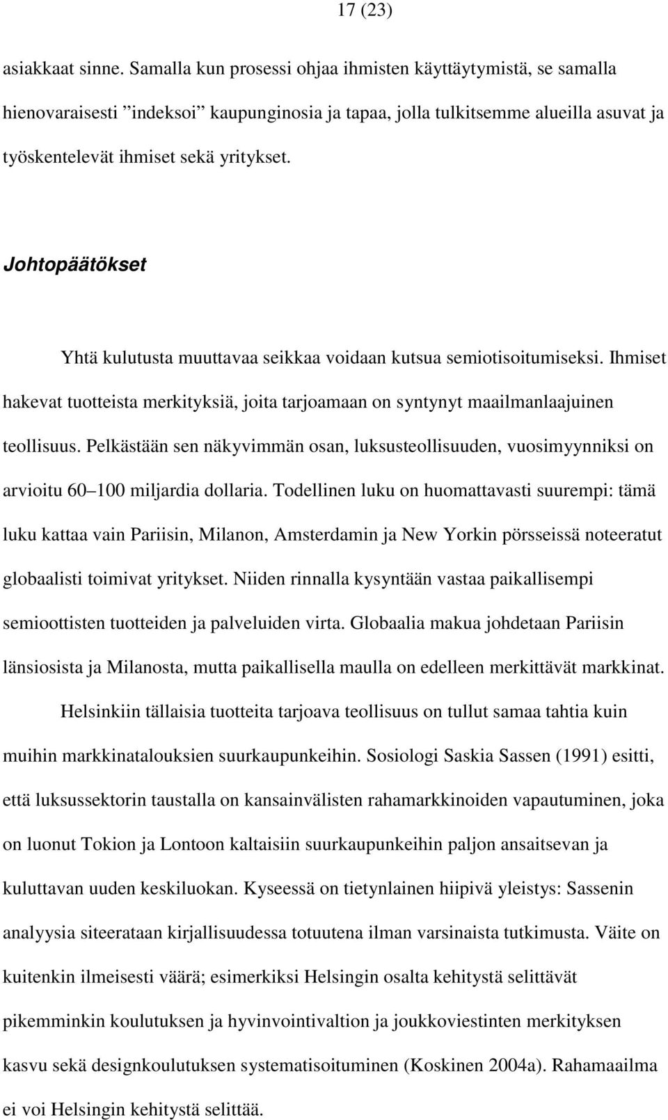 Johtopäätökset Yhtä kulutusta muuttavaa seikkaa voidaan kutsua semiotisoitumiseksi. Ihmiset hakevat tuotteista merkityksiä, joita tarjoamaan on syntynyt maailmanlaajuinen teollisuus.