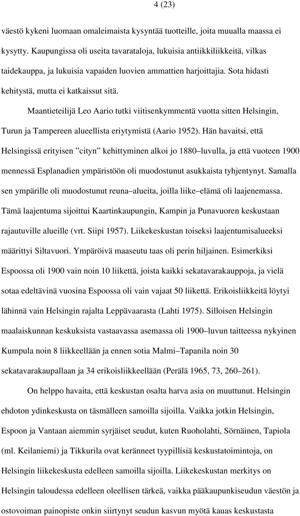 Maantieteilijä Leo Aario tutki viitisenkymmentä vuotta sitten Helsingin, Turun ja Tampereen alueellista eriytymistä (Aario 1952).