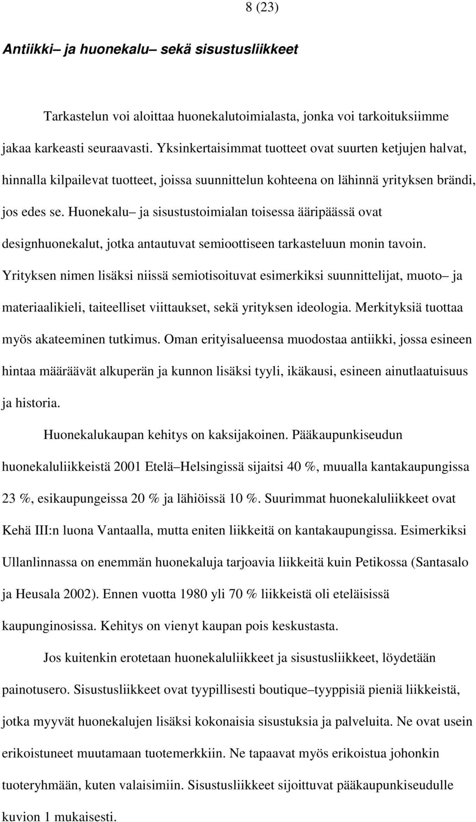 Huonekalu ja sisustustoimialan toisessa ääripäässä ovat designhuonekalut, jotka antautuvat semioottiseen tarkasteluun monin tavoin.