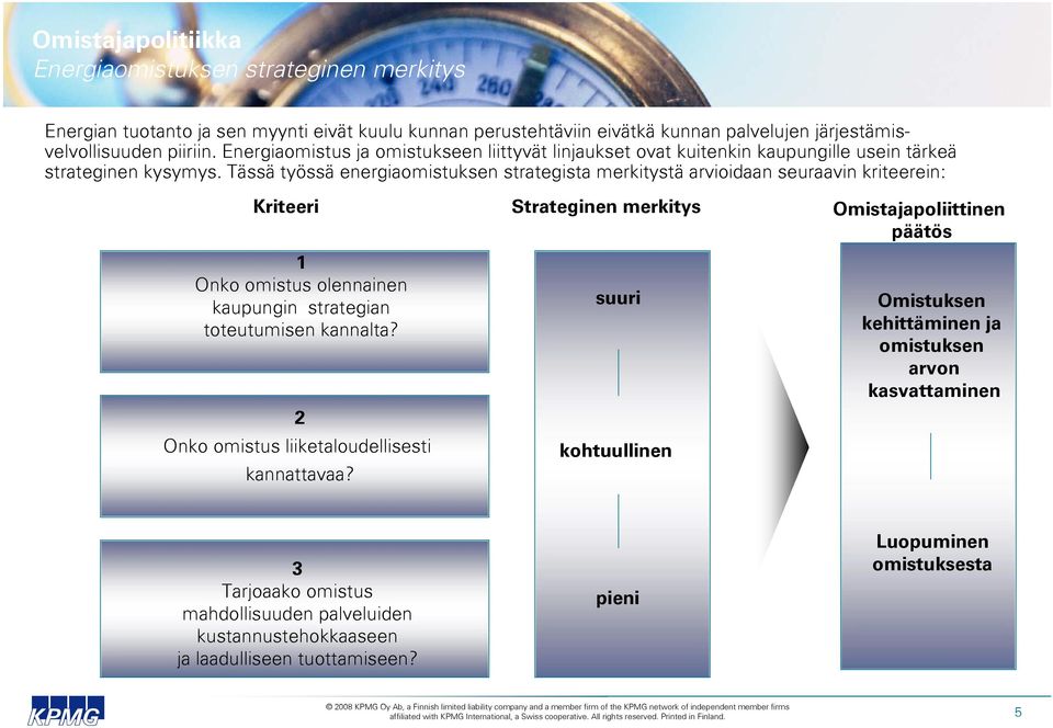 Tässä työssä energiaomistuksen strategista merkitystä arvioidaan seuraavin kriteerein: Kriteeri 1 Onko omistus olennainen kaupungin strategian toteutumisen kannalta?