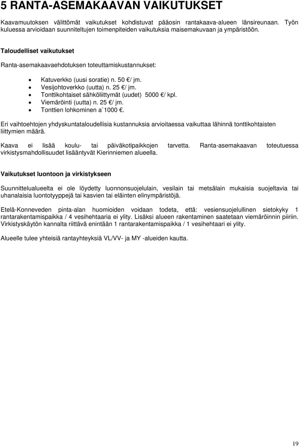 Taloudelliset vaikutukset Ranta-asemakaavaehdotuksen toteuttamiskustannukset: Katuverkko (uusi soratie) n. 50 / jm. Vesijohtoverkko (uutta) n. 25 / jm.