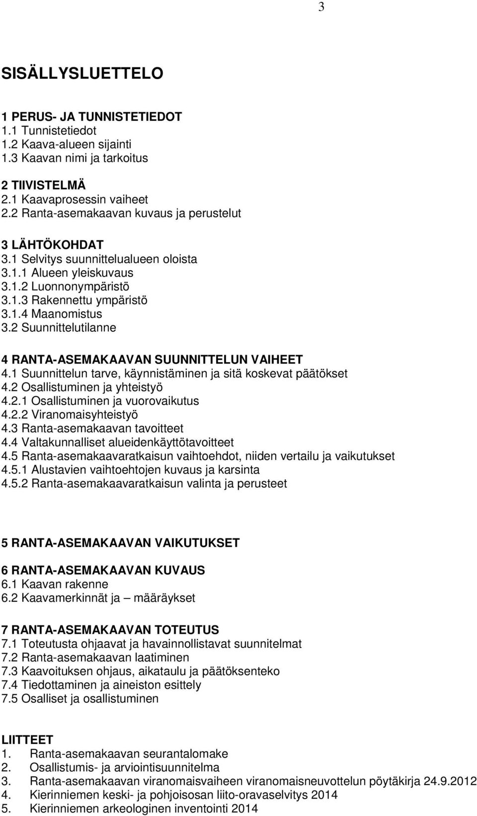 2 Suunnittelutilanne 4 RANTA-ASEMAKAAVAN SUUNNITTELUN VAIHEET 4.1 Suunnittelun tarve, käynnistäminen ja sitä koskevat päätökset 4.2 Osallistuminen ja yhteistyö 4.2.1 Osallistuminen ja vuorovaikutus 4.