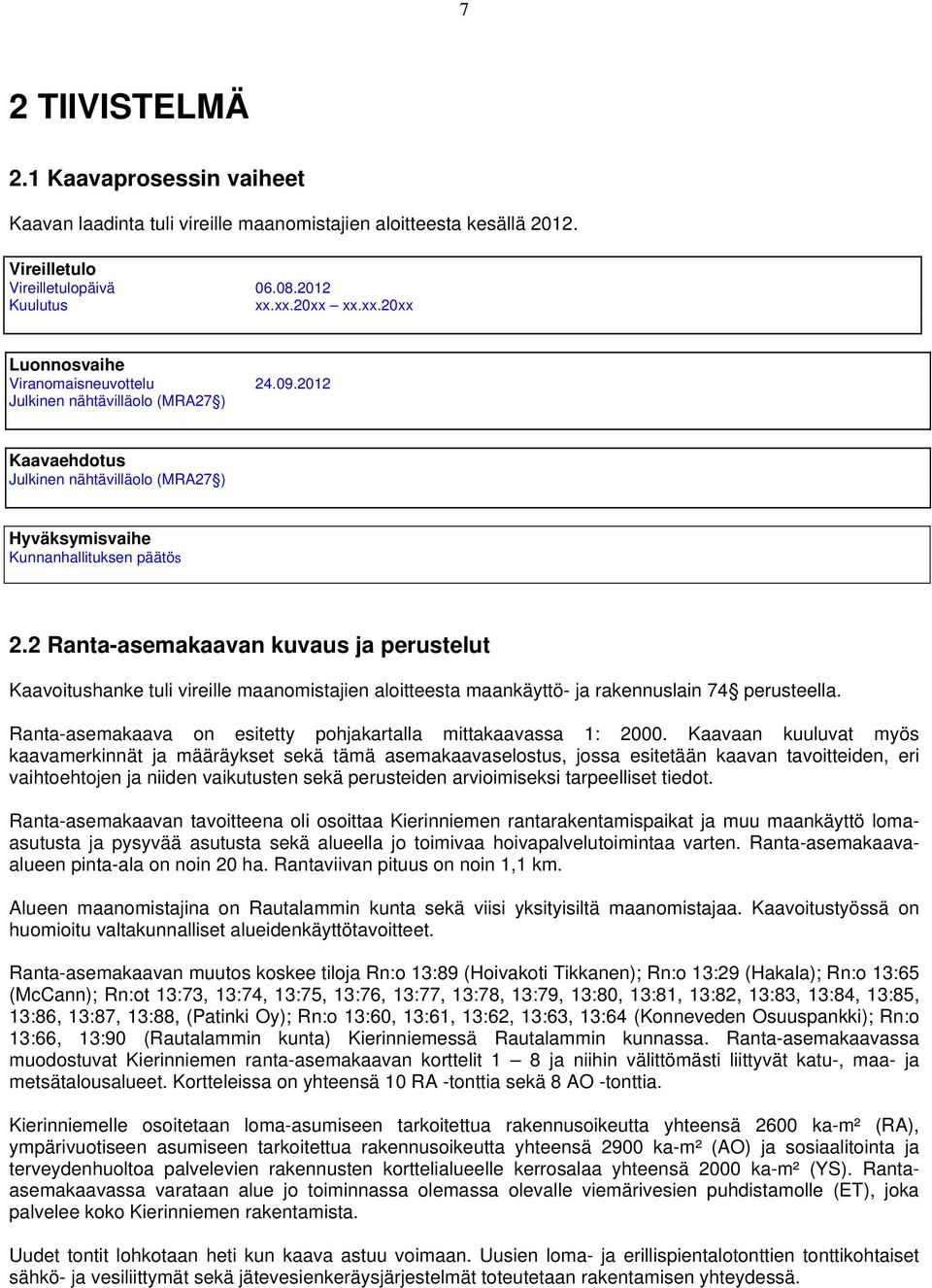 2 Ranta-asemakaavan kuvaus ja perustelut Kaavoitushanke tuli vireille maanomistajien aloitteesta maankäyttö- ja rakennuslain 74 perusteella.