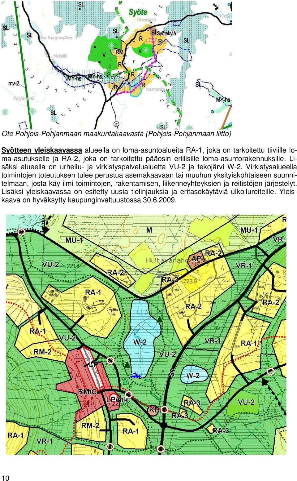 Virkistysalueella toimintojen toteutuksen tulee perustua asemakaavaan tai muuhun yksityiskohtaiseen suunnitelmaan, josta käy ilmi toimintojen, rakentamisen,