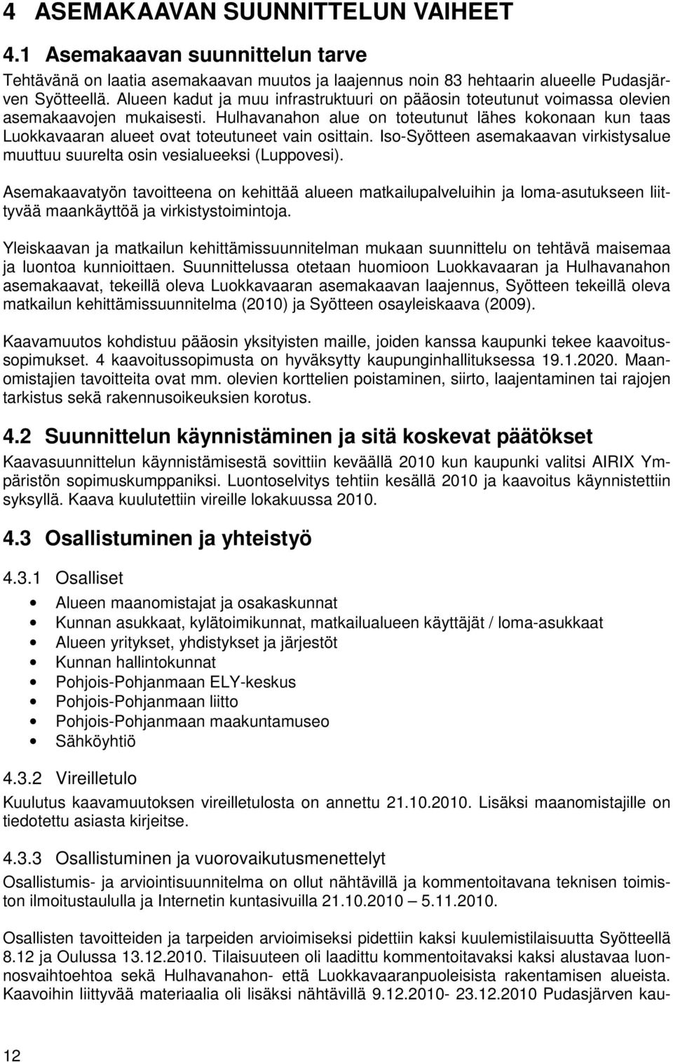 Hulhavanahon alue on toteutunut lähes kokonaan kun taas Luokkavaaran alueet ovat toteutuneet vain osittain. Iso-Syötteen asemakaavan virkistysalue muuttuu suurelta osin vesialueeksi (Luppovesi).