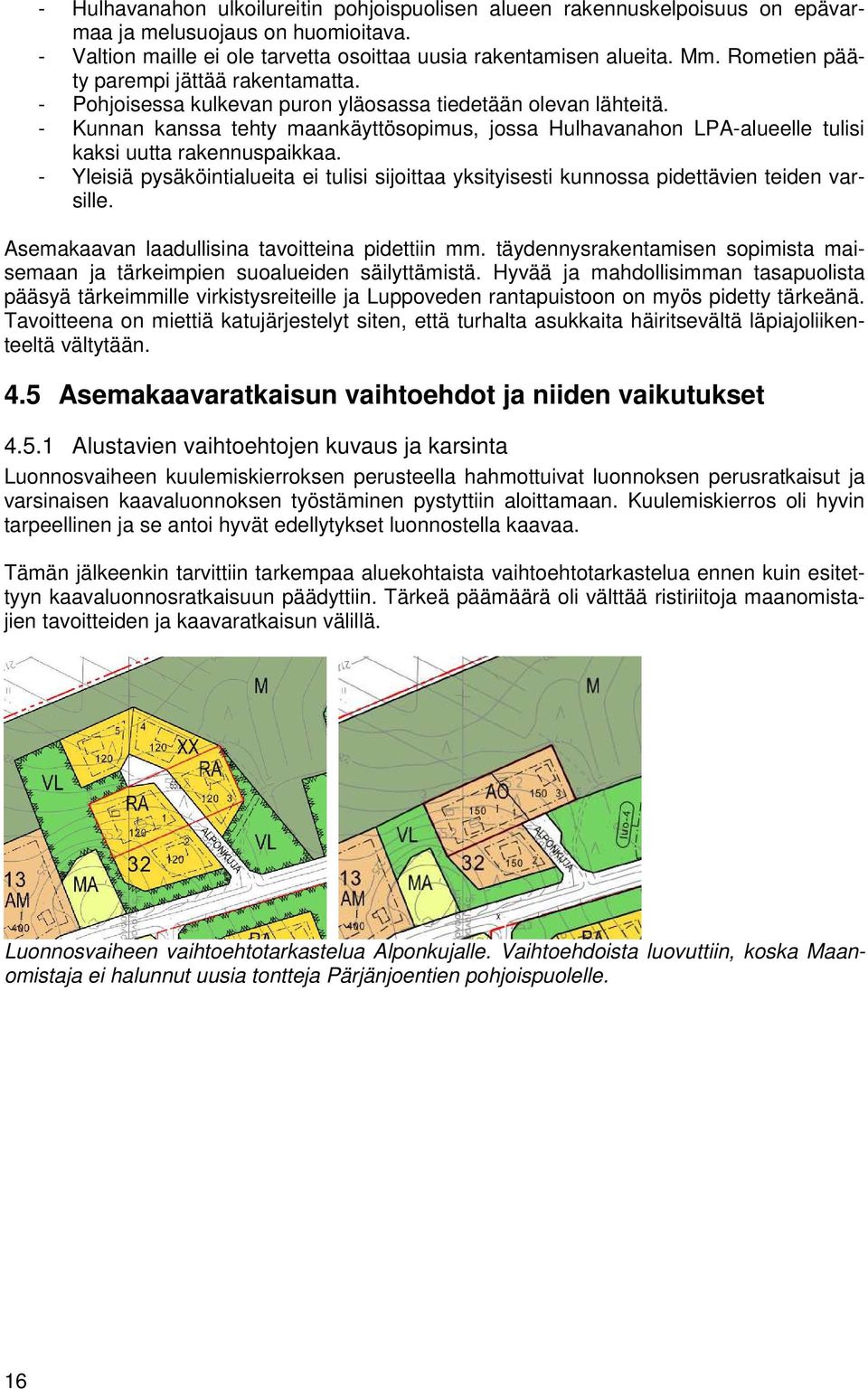 - Kunnan kanssa tehty maankäyttösopimus, jossa Hulhavanahon LPA-alueelle tulisi kaksi uutta rakennuspaikkaa.