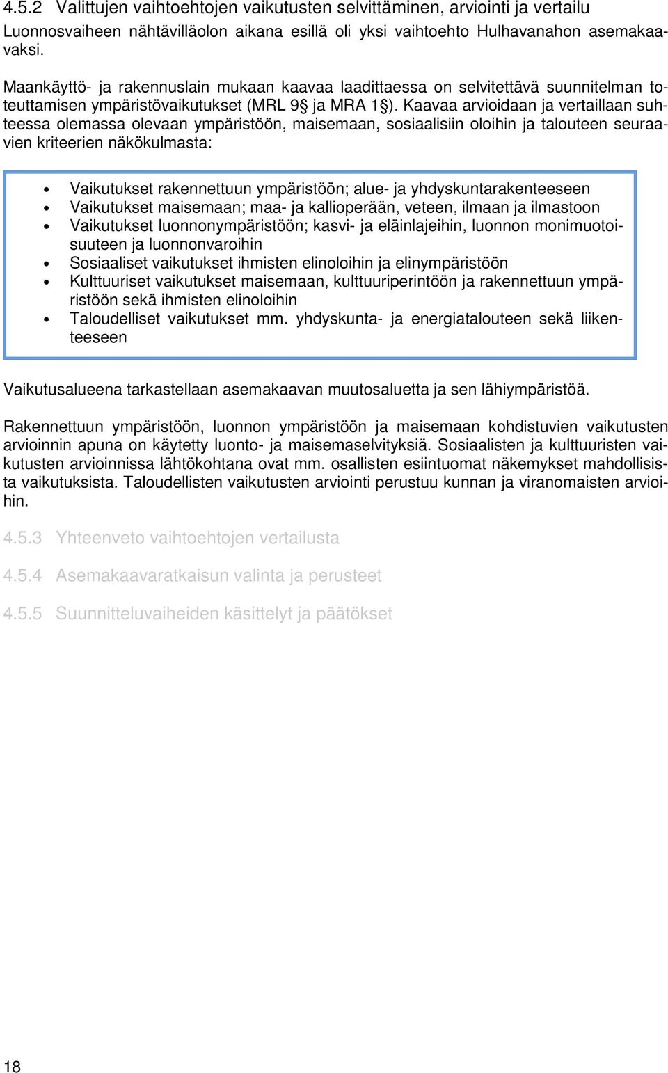 Kaavaa arvioidaan ja vertaillaan suhteessa olemassa olevaan ympäristöön, maisemaan, sosiaalisiin oloihin ja talouteen seuraavien kriteerien näkökulmasta: Vaikutukset rakennettuun ympäristöön; alue-