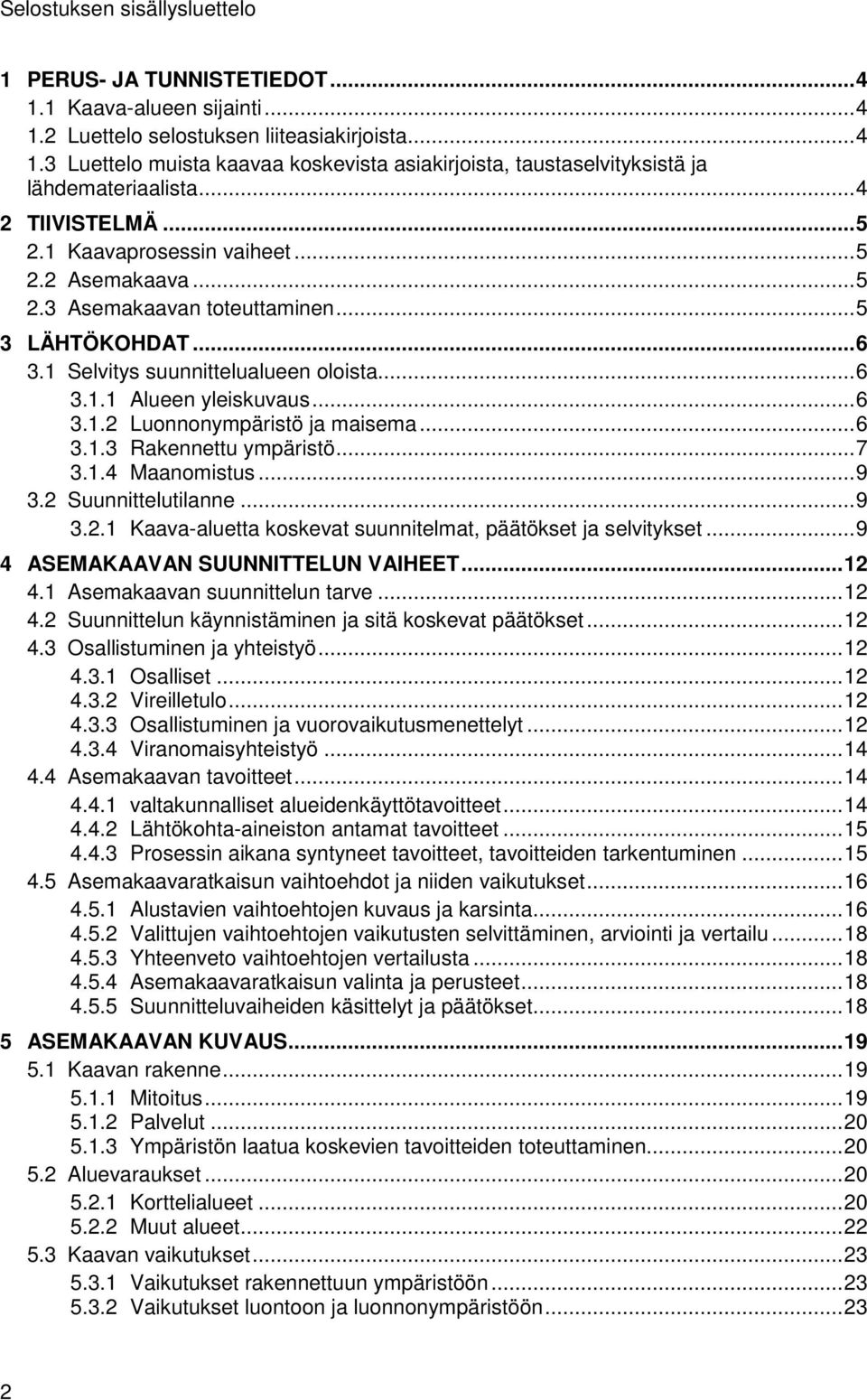 .. 6 3.1.2 Luonnonympäristö ja maisema... 6 3.1.3 Rakennettu ympäristö... 7 3.1.4 Maanomistus... 9 3.2 Suunnittelutilanne... 9 3.2.1 Kaava-aluetta koskevat suunnitelmat, päätökset ja selvitykset.