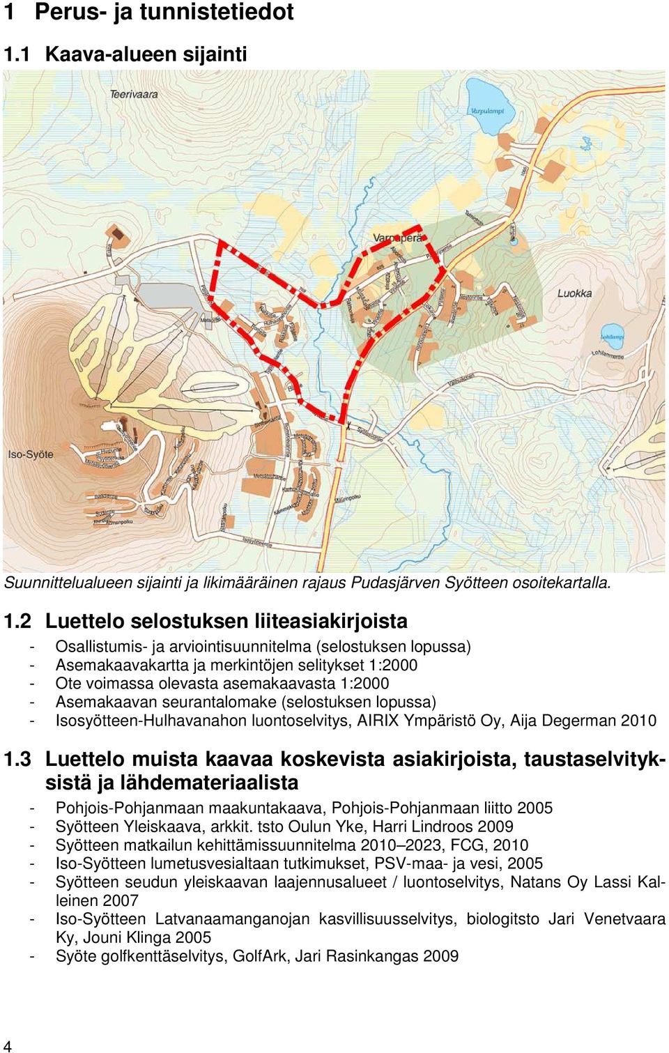 2 Luettelo selostuksen liiteasiakirjoista - Osallistumis- ja arviointisuunnitelma (selostuksen lopussa) - Asemakaavakartta ja merkintöjen selitykset 1:2000 - Ote voimassa olevasta asemakaavasta