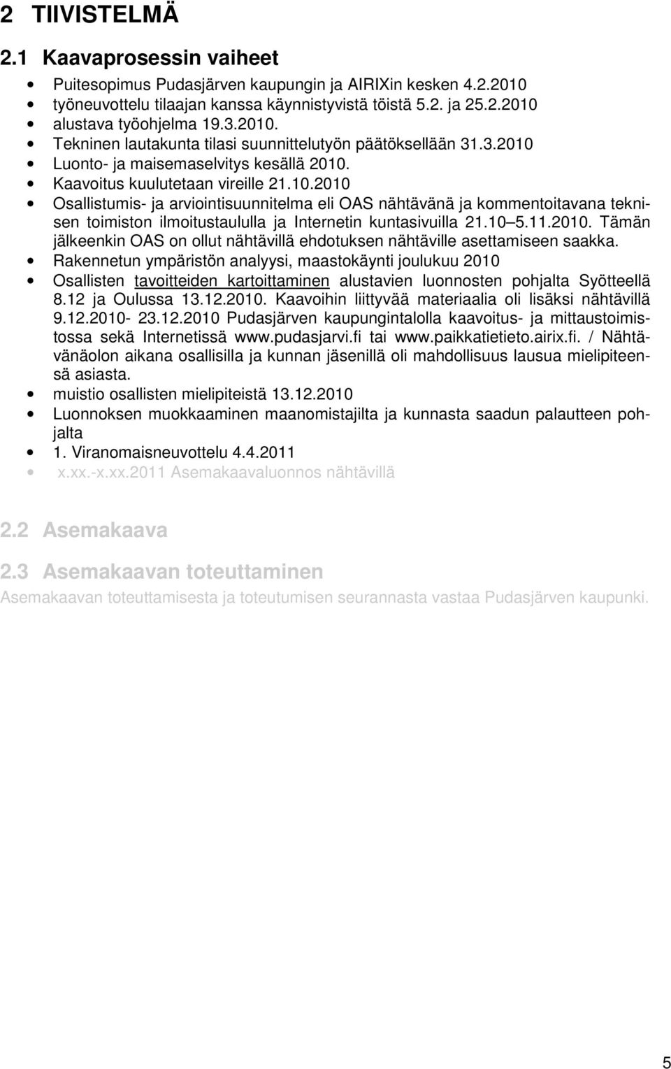 10 5.11.2010. Tämän jälkeenkin OAS on ollut nähtävillä ehdotuksen nähtäville asettamiseen saakka.