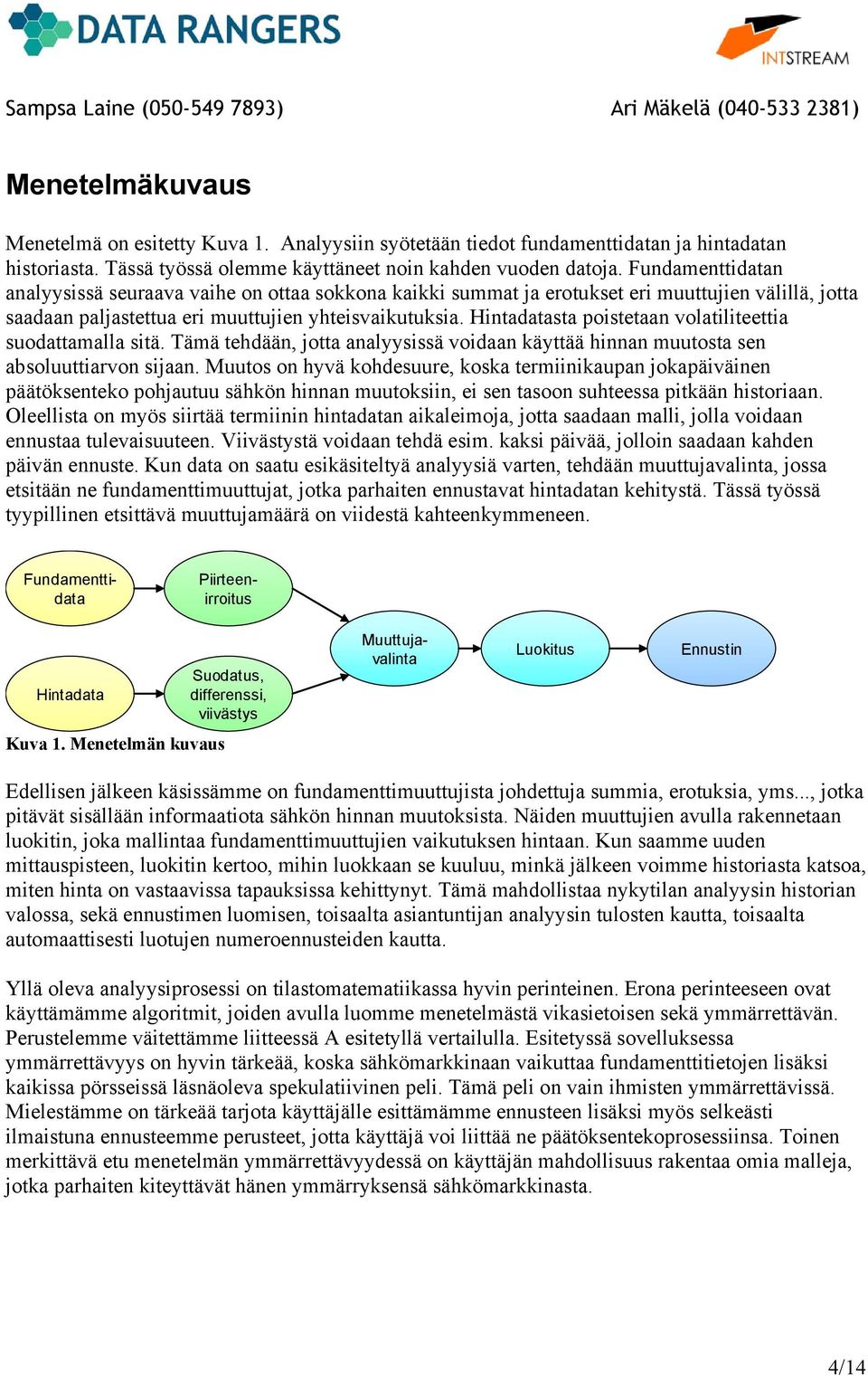 Hintadatasta poistetaan volatiliteettia suodattamalla sitä. Tämä tehdään, jotta analyysissä voidaan käyttää hinnan muutosta sen absoluuttiarvon sijaan.