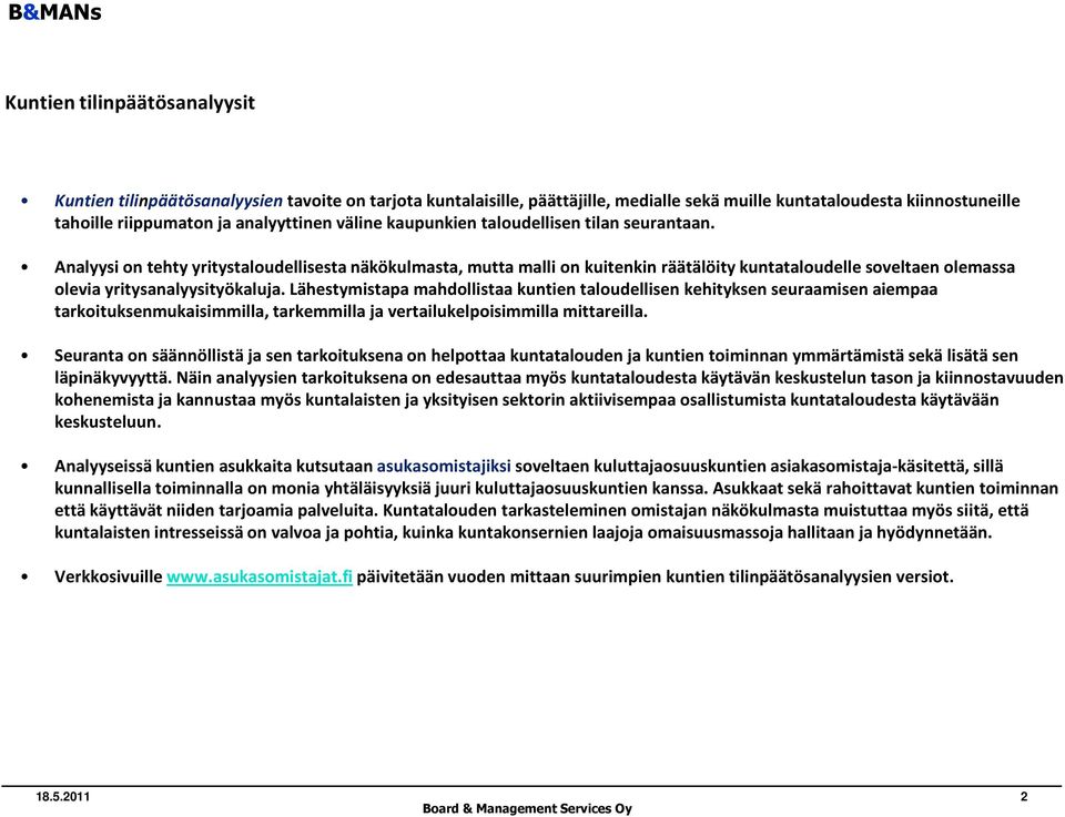 Analyysi on tehty yritystaloudellisesta näkökulmasta, mutta malli on kuitenkin räätälöity kuntataloudelle soveltaen olemassa olevia yritysanalyysityökaluja.