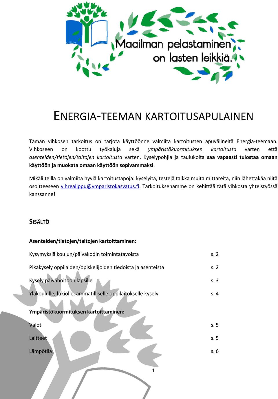 Kyselypohjia ja taulukoita saa vapaasti tulostaa omaan käyttöön ja muokata omaan käyttöön sopivammaksi.