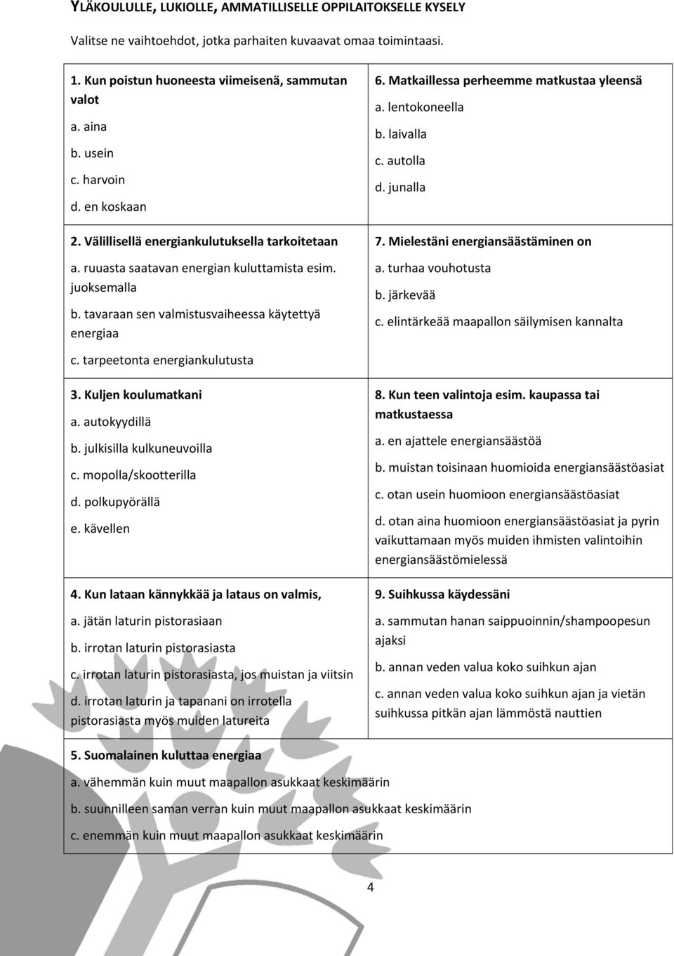 Matkaillessa perheemme matkustaa yleensä a. lentokoneella b. laivalla c. autolla d. junalla 7. Mielestäni energiansäästäminen on a. turhaa vouhotusta b. järkevää c.