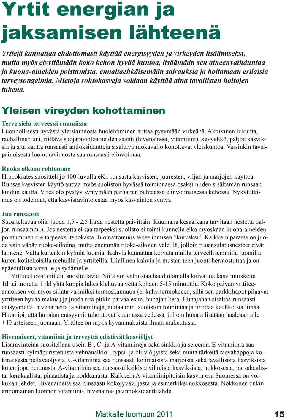 Yleisen vireyden kohottaminen Terve sielu terveessä ruumiissa Luonnollisesti hyvästä yleiskunnosta huolehtiminen auttaa pysymään virkeänä.