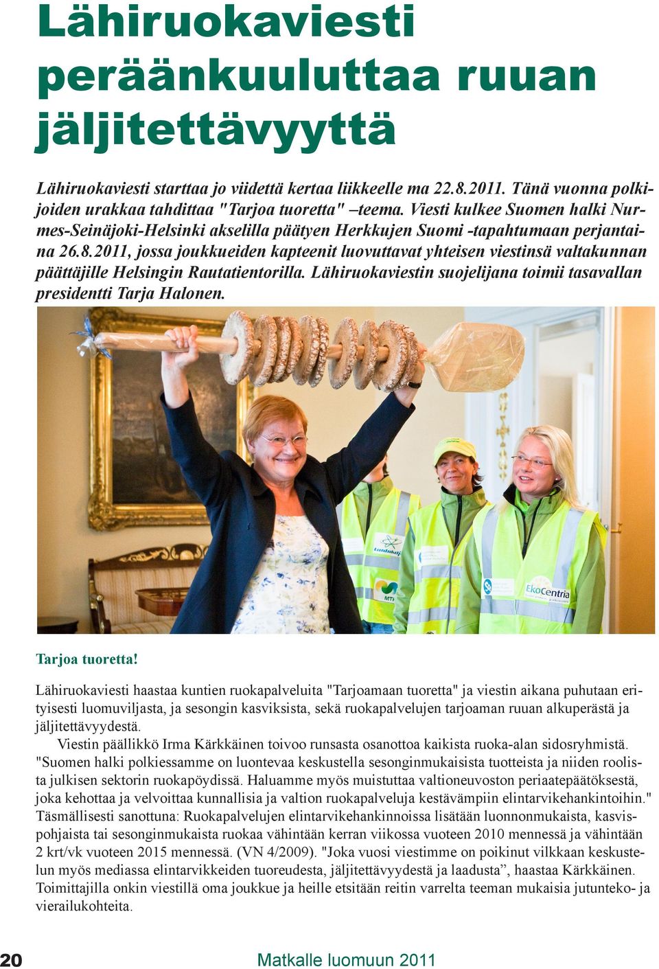 2011, jossa joukkueiden kapteenit luovuttavat yhteisen viestinsä valtakunnan päättäjille Helsingin Rautatientorilla. Lähiruokaviestin suojelijana toimii tasavallan presidentti Tarja Halonen.