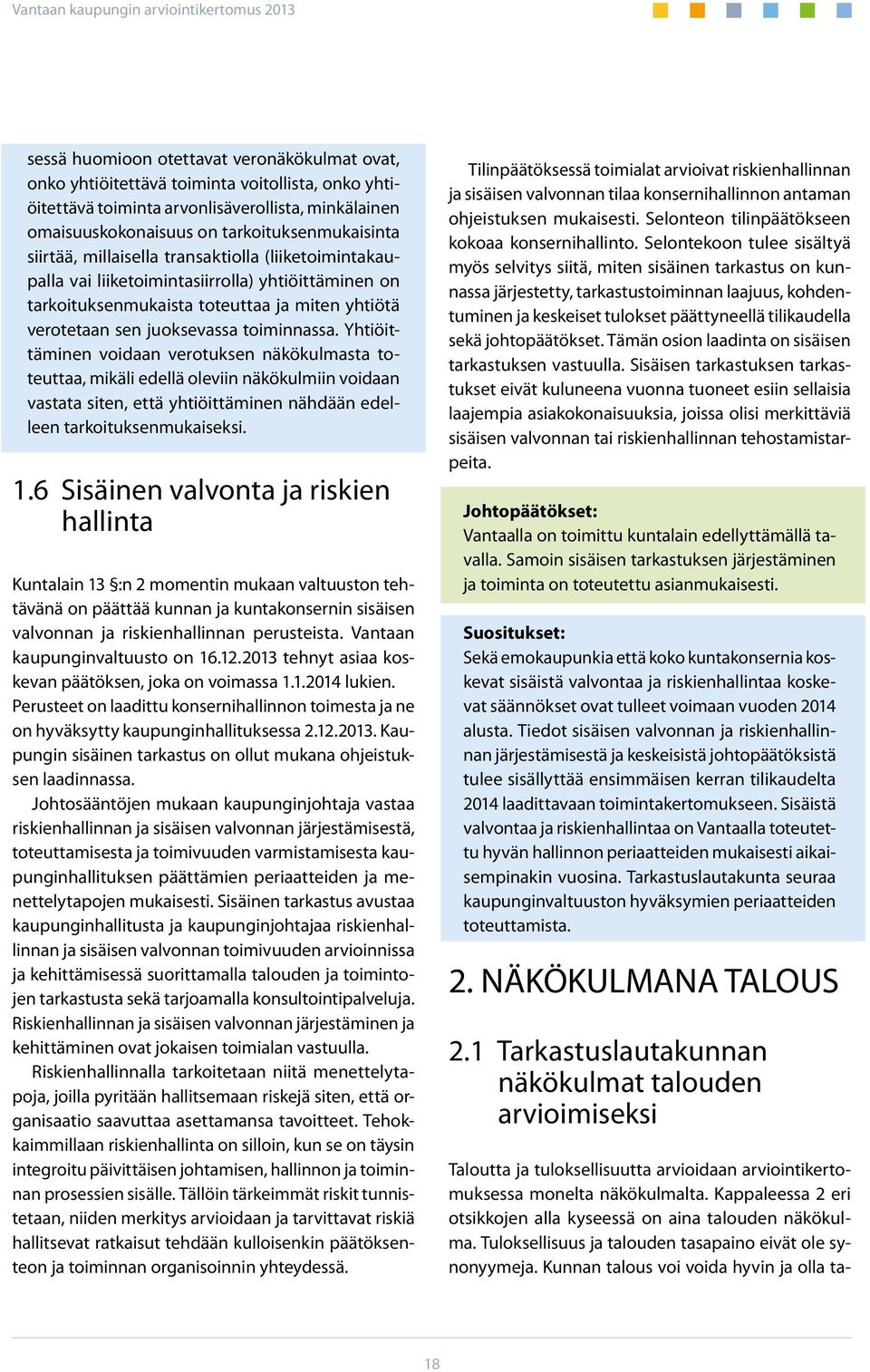 Yhtiöittäminen voidaan verotuksen näkökulmasta toteuttaa, mikäli edellä oleviin näkökulmiin voidaan vastata siten, että yhtiöittäminen nähdään edelleen tarkoituksenmukaiseksi. 1.