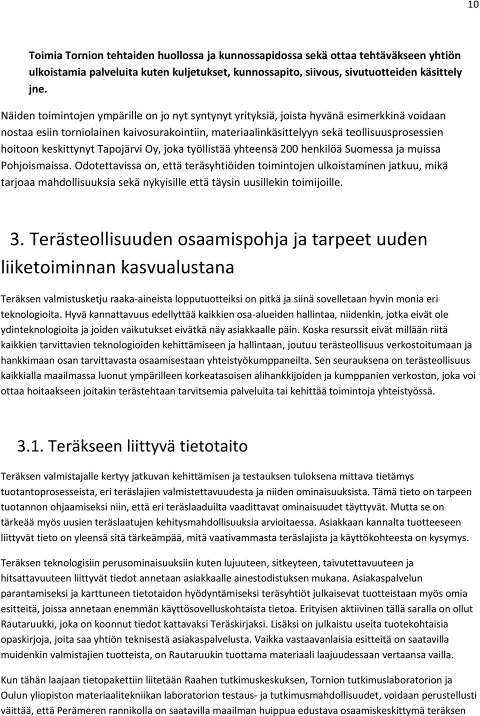 keskittynyt Tapojärvi Oy, joka työllistää yhteensä 200 henkilöä Suomessa ja muissa Pohjoismaissa.