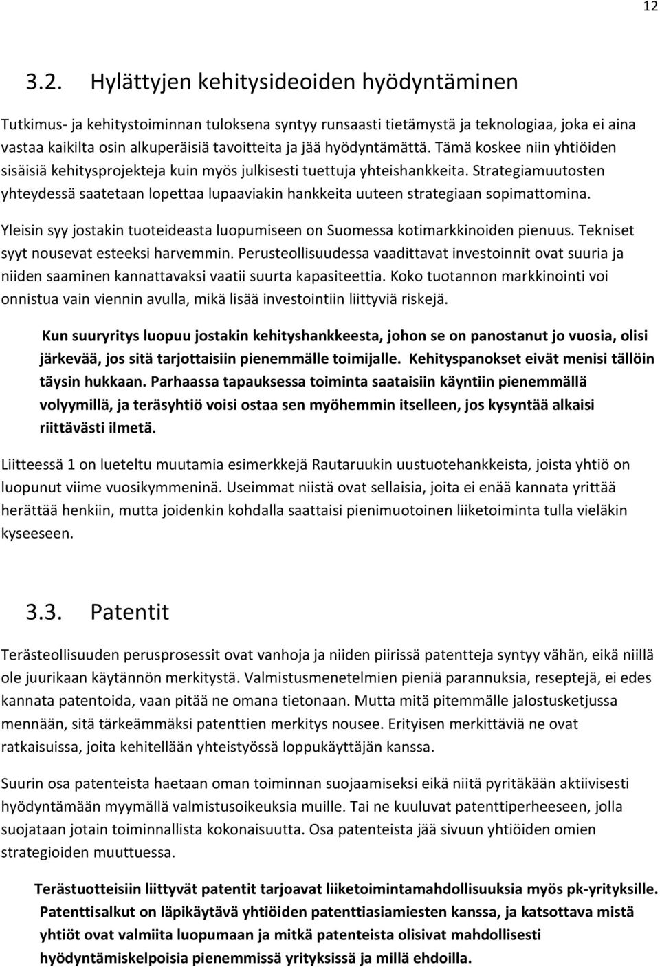 Strategiamuutosten yhteydessäsaatetaan lopettaalupaaviakinhankkeitauuteen strategiaan sopimattomina. Yleisin syy jostakin tuoteideastaluopumiseen on Suomessa kotimarkkinoiden pienuus.