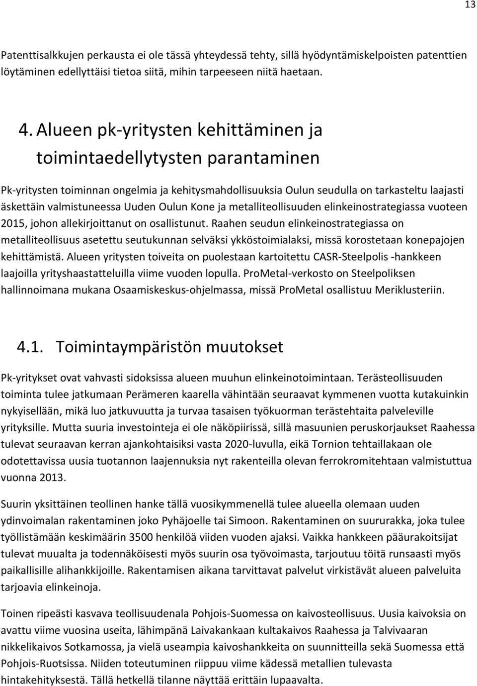 Oulun Kone jametalliteollisuuden elinkeinostrategiassa vuoteen 2015, johonallekirjoittanutonosallistunut.