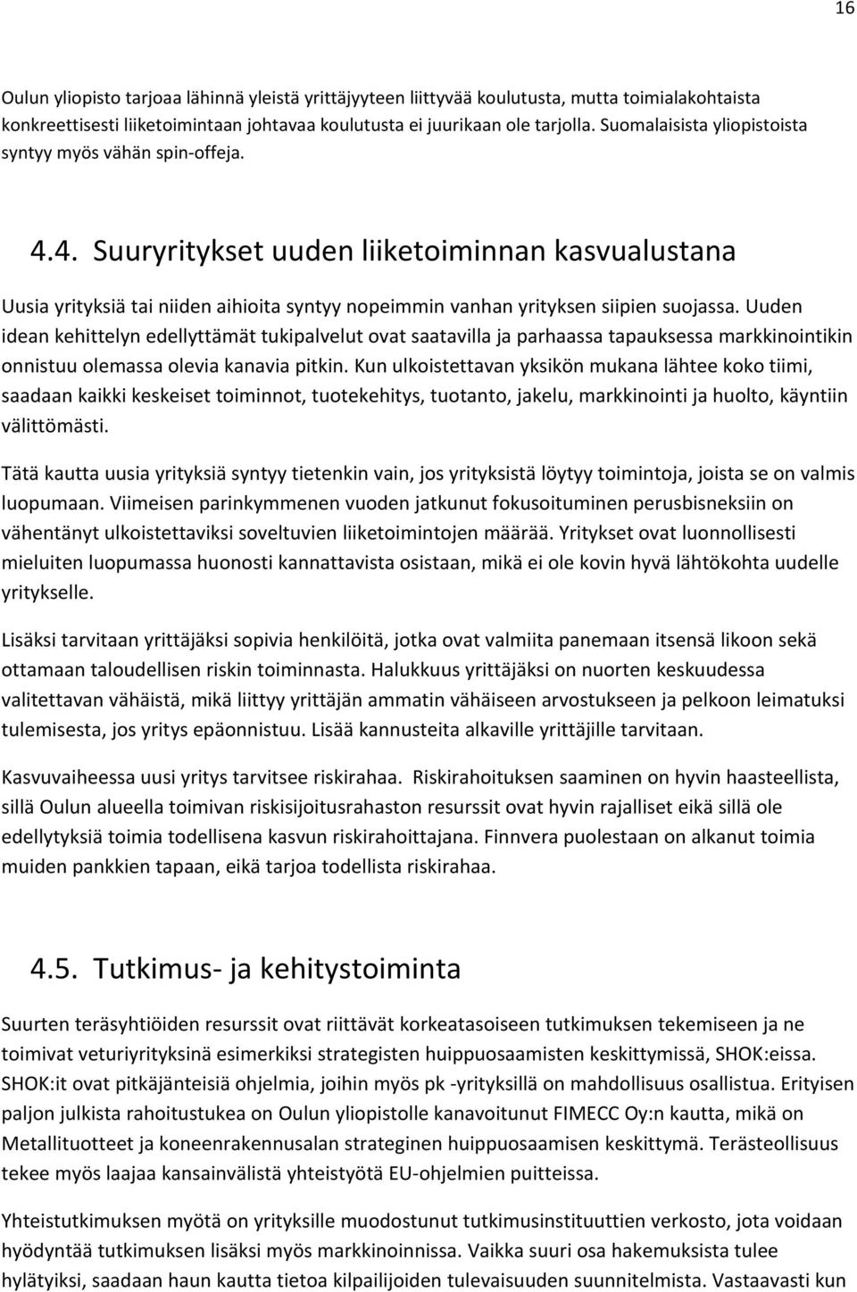 Uuden ideankehittelynedellyttämät tukipalvelut ovat saatavilla japarhaassatapauksessa markkinointikin onnistuu olemassa olevia kanavia pitkin.