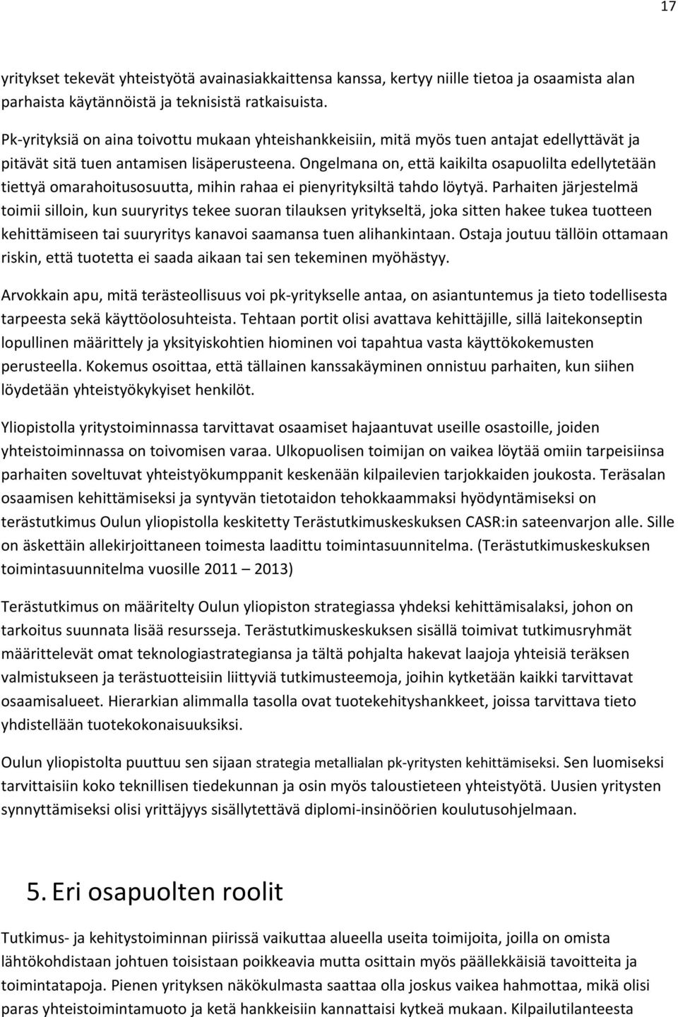 Ongelmanaon, ettäkaikiltaosapuoliltaedellytetään tiettyä omarahoitusosuutta, mihin rahaa ei pienyrityksiltä tahdo löytyä.