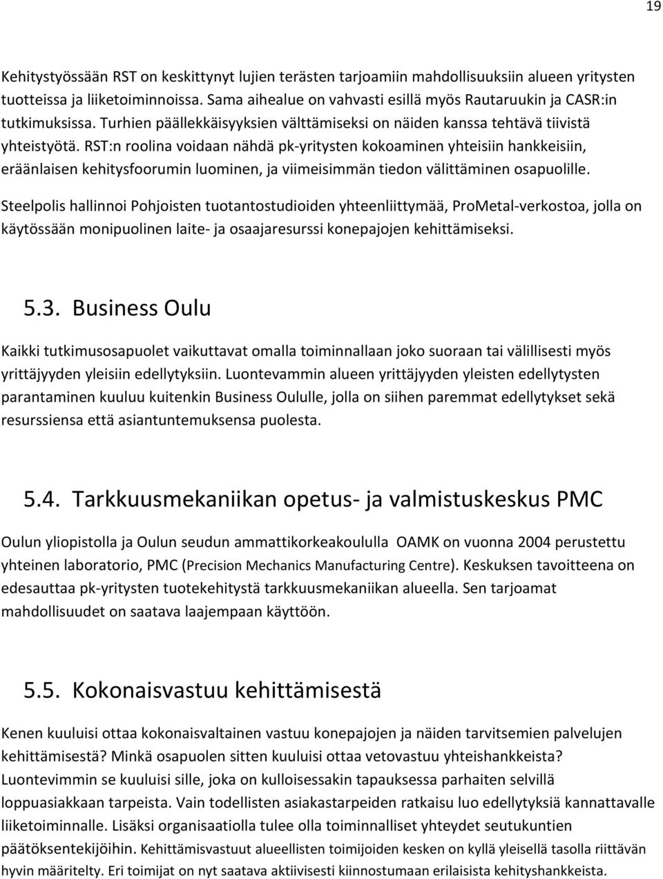 RST:n roolina voidaan nähdäpk-yritysten kokoaminen yhteisiin hankkeisiin, eräänlaisen kehitysfoorumin luominen, ja viimeisimmän tiedon välittäminen osapuolille.