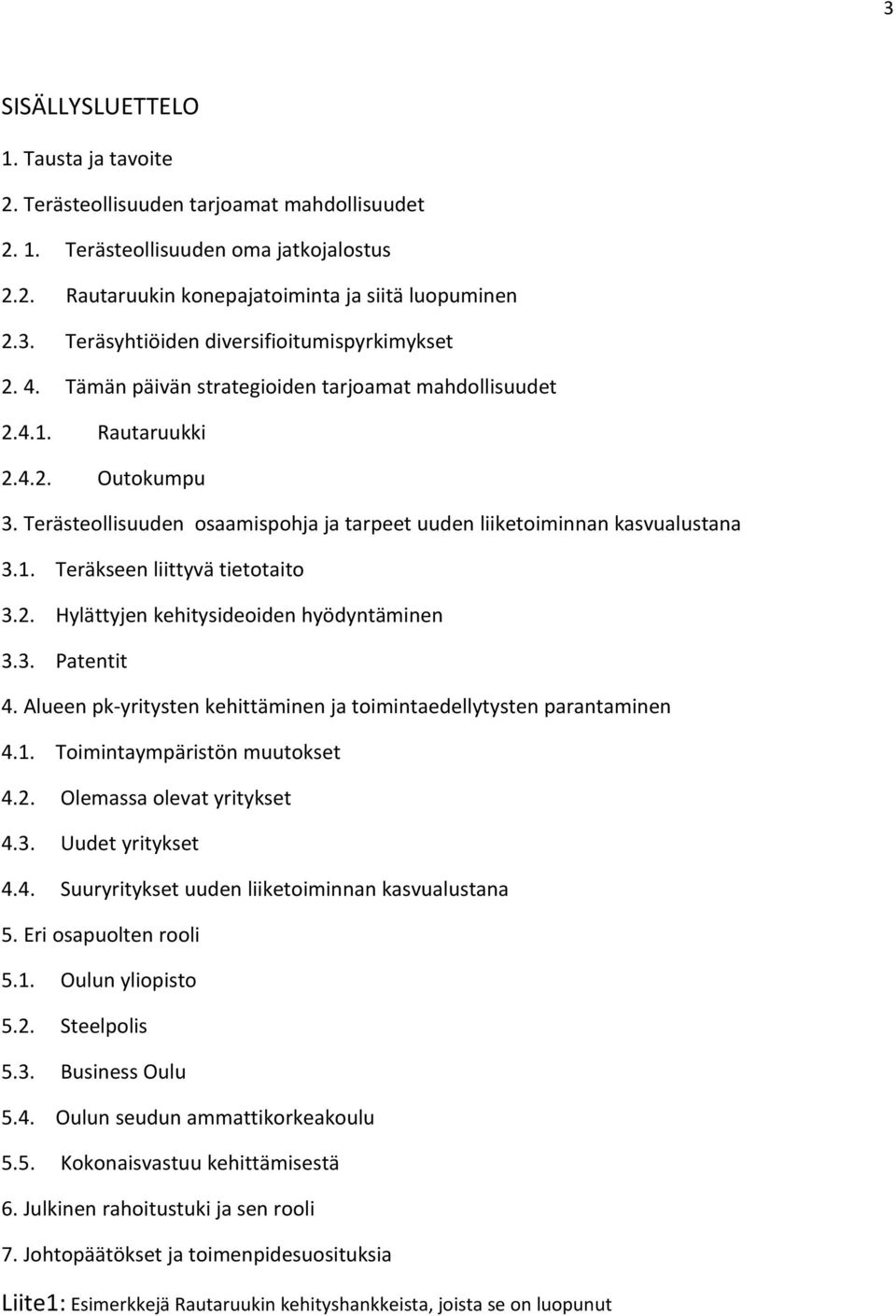 2. Hylättyjen kehitysideoiden hyödyntäminen 3.3. Patentit 4. Alueenpk-yritysten kehittäminen jatoimintaedellytystenparantaminen 4.1. Toimintaympäristön muutokset 4.2. Olemassaolevat yritykset 4.3. Uudet yritykset 4.