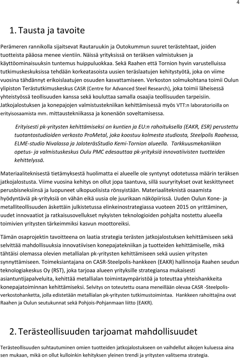 Sekä Raahen että Tornion hyvin varustelluissa tutkimuskeskuksissa tehdään korkeatasoista uusien teräslaatujen kehitystyötä, joka on viime vuosinatähdännyterikoislaatujenosuudenkasvattamiseen.