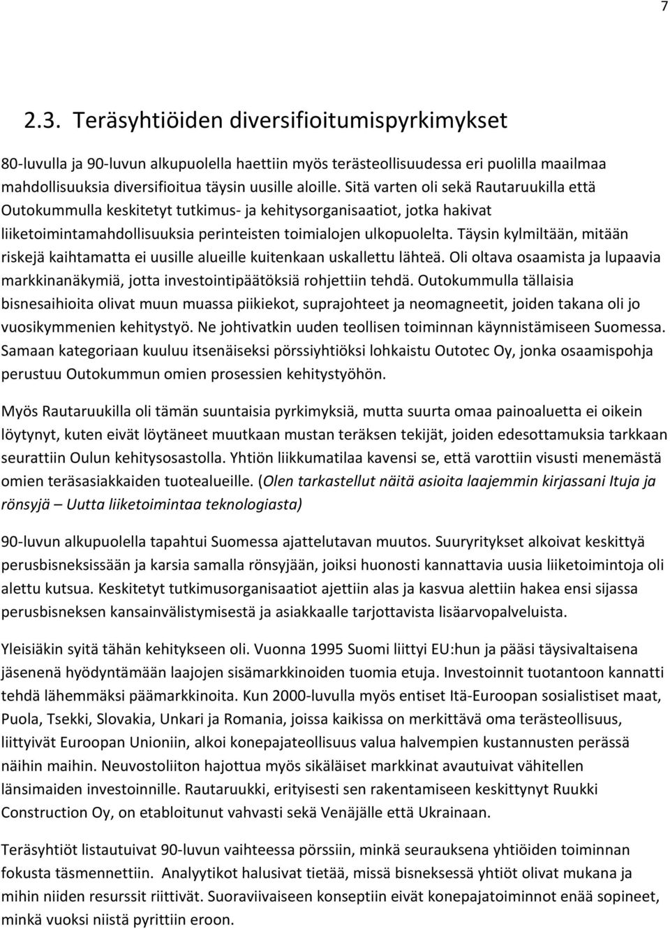 Täysin kylmiltään, mitään riskejä kaihtamatta ei uusille alueille kuitenkaan uskallettu lähteä. Oli oltava osaamista ja lupaavia markkinanäkymiä, jotta investointipäätöksiä rohjettiin tehdä.