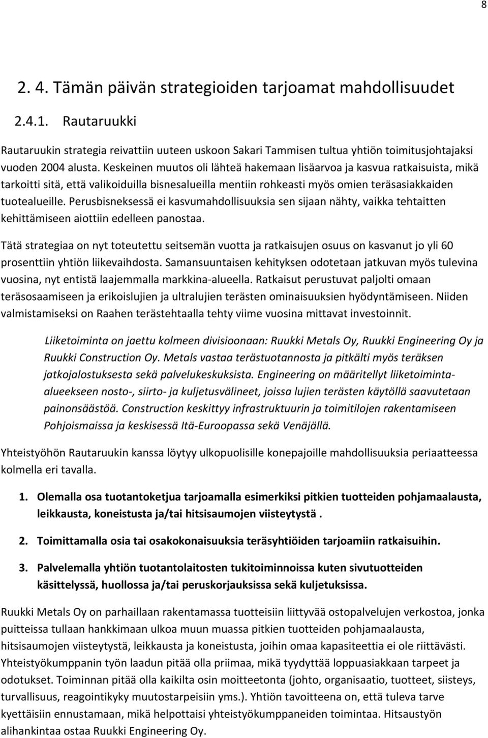 Perusbisneksessä ei kasvumahdollisuuksia sen sijaan nähty, vaikka tehtaitten kehittämiseen aiottiin edelleen panostaa.