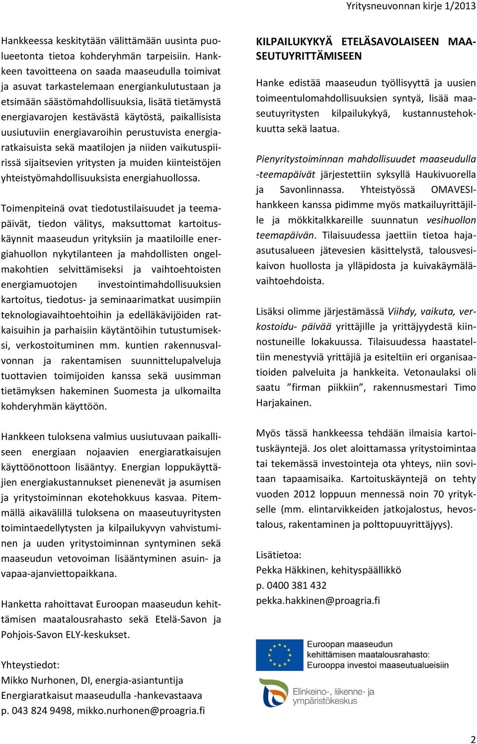 uusiutuviin energiavaroihin perustuvista energiaratkaisuista sekä maatilojen ja niiden vaikutuspiirissä sijaitsevien yritysten ja muiden kiinteistöjen yhteistyömahdollisuuksista energiahuollossa.