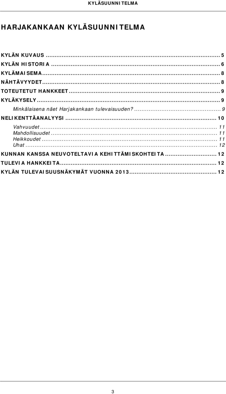 ... 9 NELIKENTTÄANALYYSI... 10 Vahvuudet... 11 Mahdollisuudet... 11 Heikkoudet... 11 Uhat.