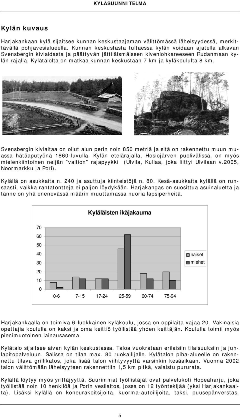 Kylätalolta on matkaa kunnan keskustaan 7 km ja kyläkoululta 8 km. Svensbergin kiviaitaa on ollut alun perin noin 850 metriä ja sitä on rakennettu muun muassa hätäaputyönä 1860-luvulla.