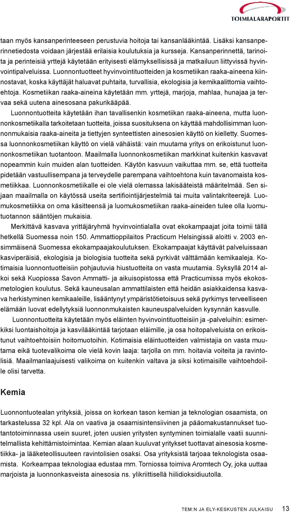 Luonnontuotteet hyvinvointituotteiden ja kosmetiikan raaka-aineena kiinnostavat, koska käyttäjät haluavat puhtaita, turvallisia, ekologisia ja kemikaalittomia vaihtoehtoja.