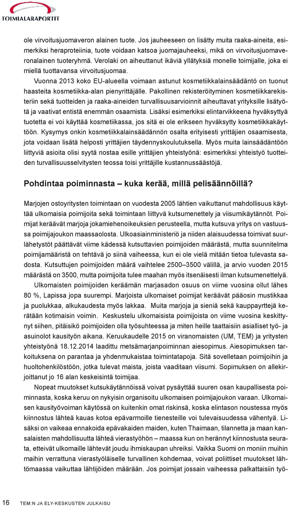 Vuonna 2013 koko EU-alueella voimaan astunut kosmetiikkalainsäädäntö on tuonut haasteita kosmetiikka-alan pienyrittäjälle.