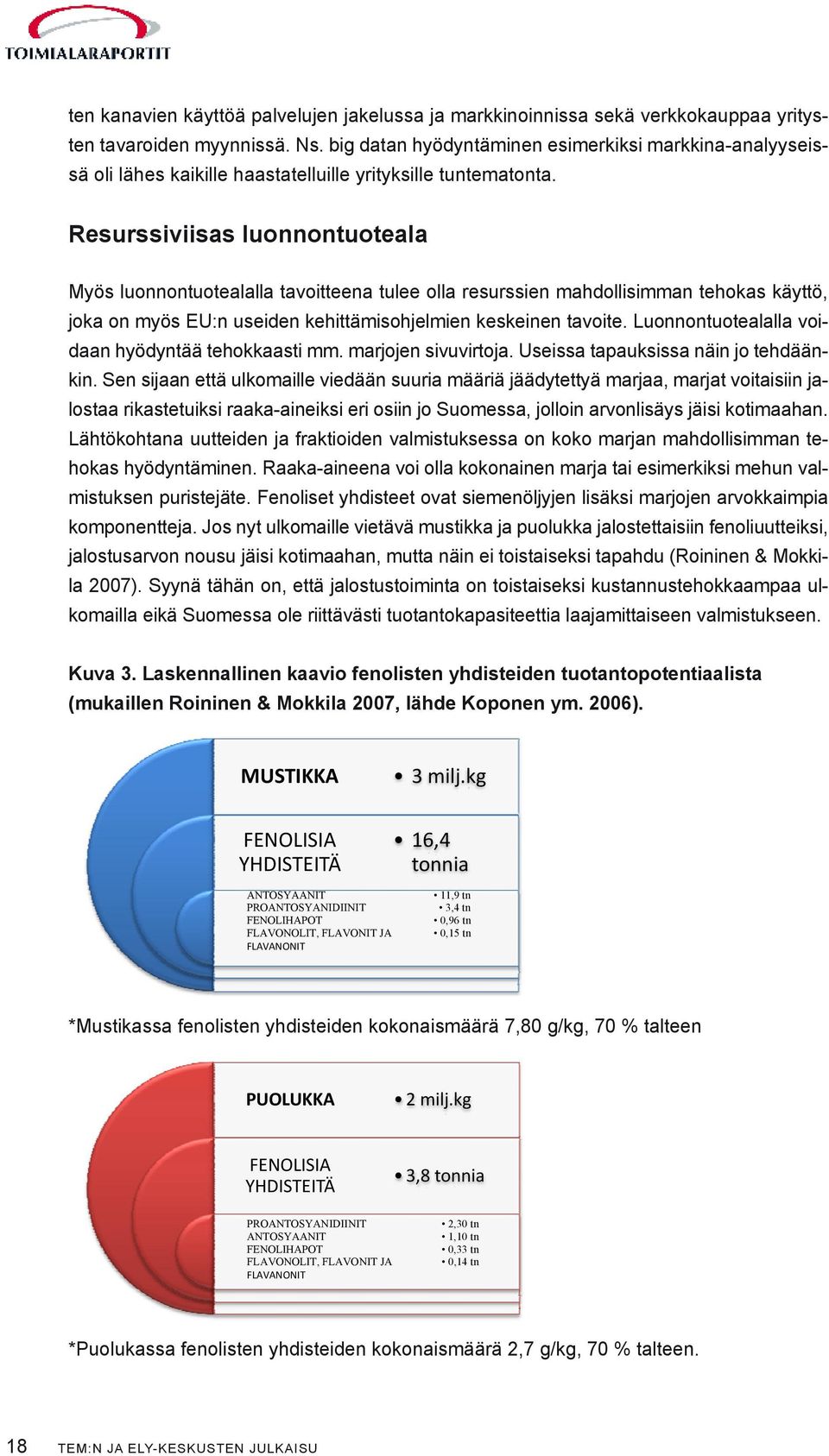 Resurssiviisas luonnontuoteala Myös luonnontuotealalla tavoitteena tulee olla resurssien mahdollisimman tehokas käyttö, joka on myös EU:n useiden kehittämisohjelmien keskeinen tavoite.