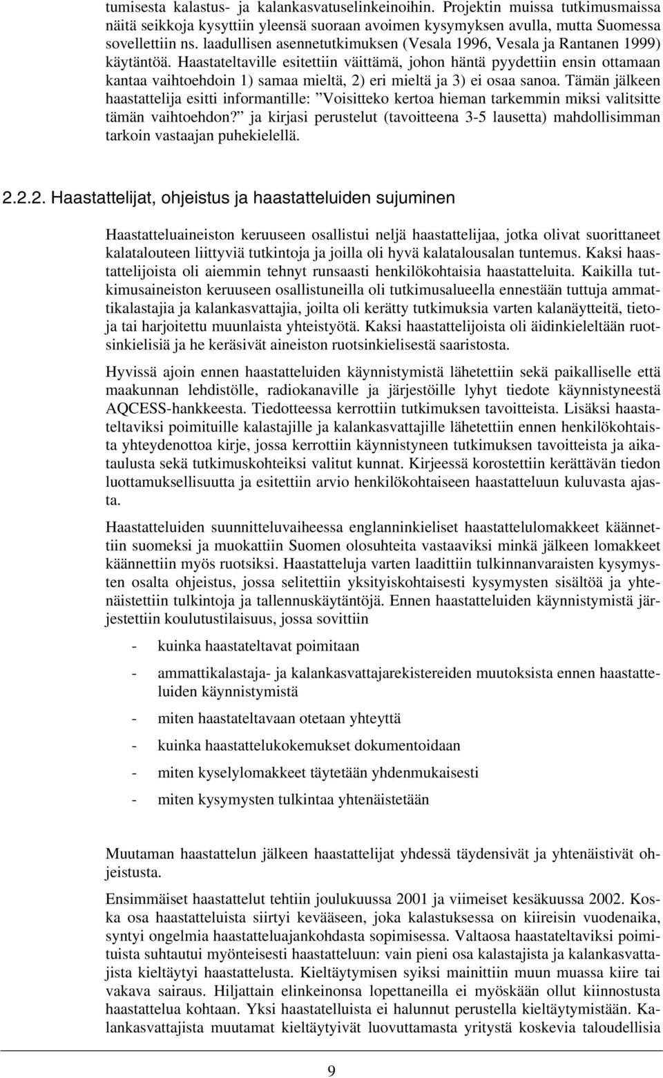 Haastateltaville esitettiin väittämä, johon häntä pyydettiin ensin ottamaan kantaa vaihtoehdoin 1) samaa mieltä, 2) eri mieltä ja 3) ei osaa sanoa.