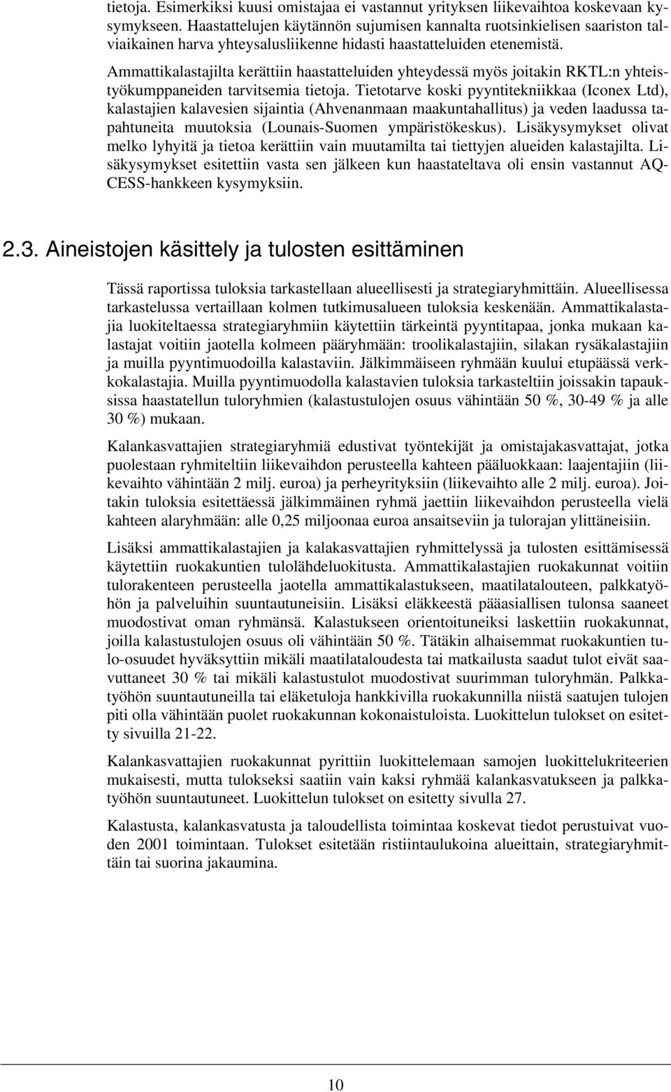 Ammattikalastajilta kerättiin haastatteluiden yhteydessä myös joitakin RKTL:n yhteistyökumppaneiden tarvitsemia tietoja.