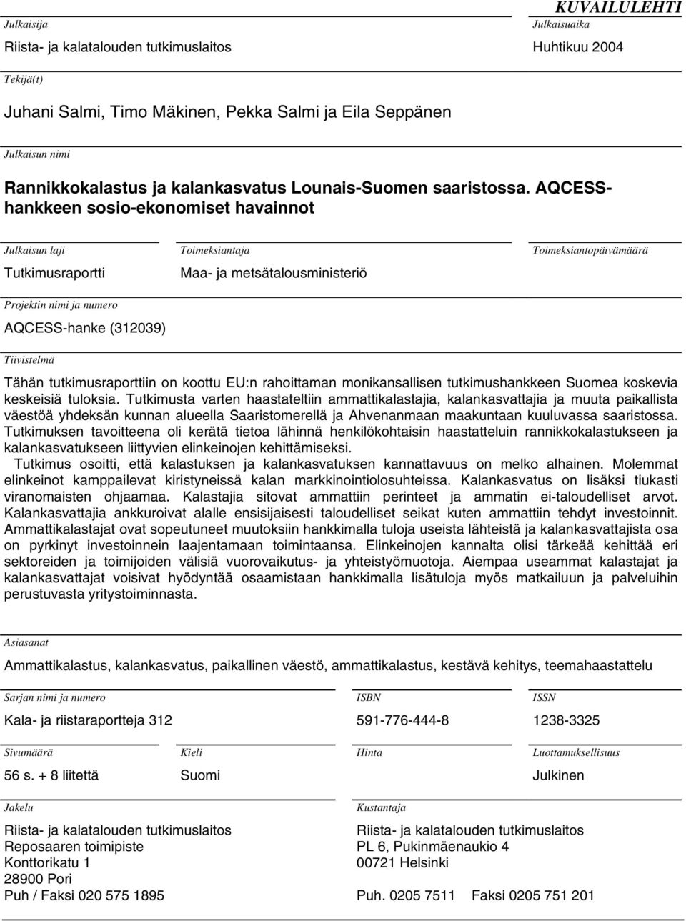 AQCESShankkeen sosio-ekonomiset havainnot Julkaisun laji Tutkimusraportti Projektin nimi ja numero AQCESS-hanke (312039) Toimeksiantaja Maa- ja metsätalousministeriö Toimeksiantopäivämäärä